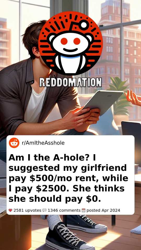 Am I the A-hole? I suggested my girlfriend pay $500/mo rent, while I pay $2500. She thinks she should pay $0.