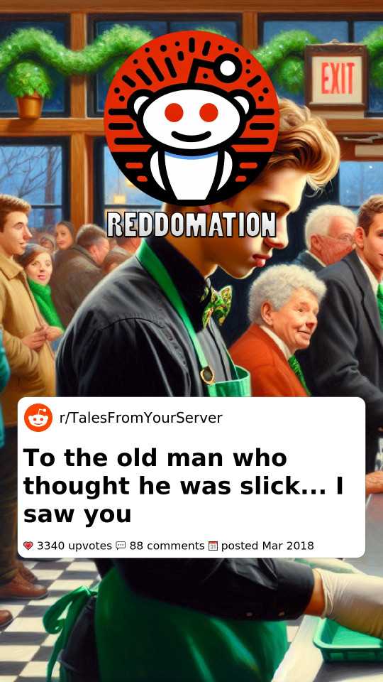 To the old man who thought he was slick... I saw you