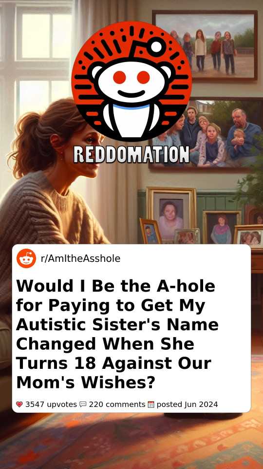 Would I Be the A-hole for Paying to Get My Autistic Sister's Name Changed When She Turns 18 Against Our Mom's Wishes?