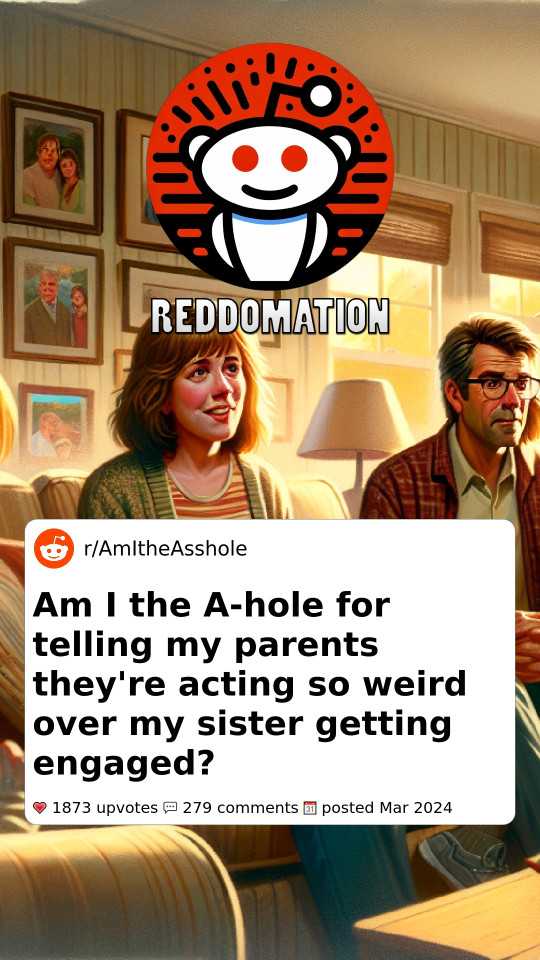 Am I the A-hole for telling my parents they're acting so weird over my sister getting engaged?