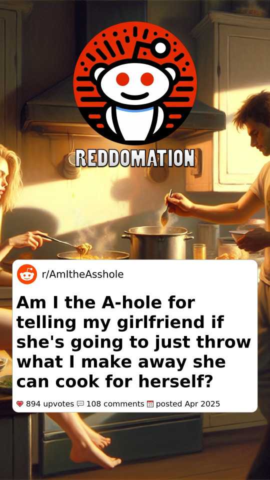 Am I the A-hole for telling my girlfriend if she's going to just throw what I make away she can cook for herself?