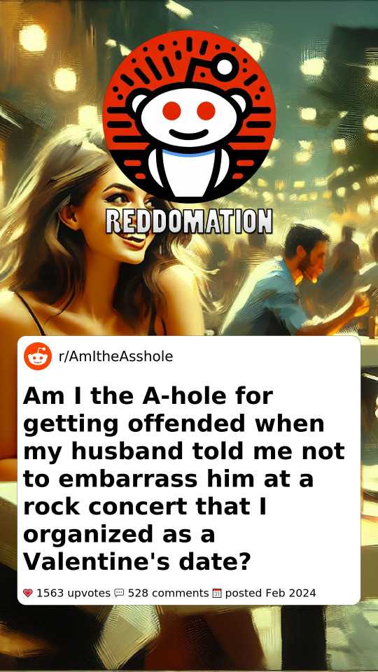 Am I the A-hole for getting offended when my husband told me not to embarrass him at a rock concert that I organized as a Valentine's date?