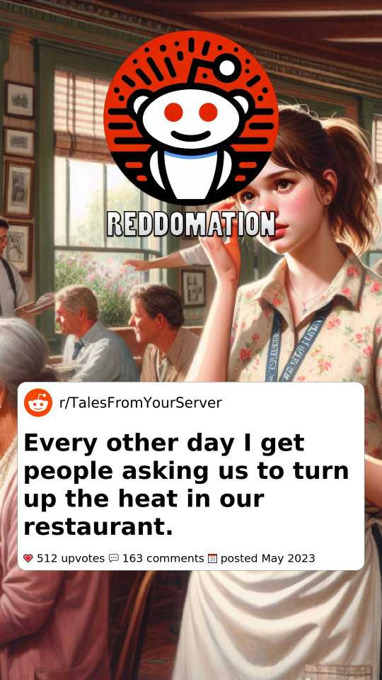 Every other day I get people asking us to turn up the heat in our restaurant.