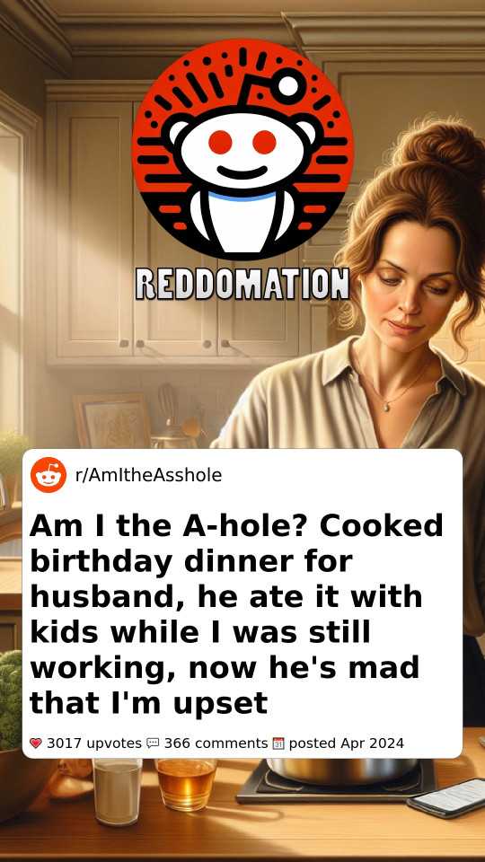 Am I the A-hole? Cooked birthday dinner for husband, he ate it with kids while I was still working, now he's mad that I'm upset