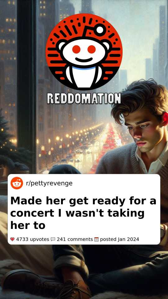 Made her get ready for a concert I wasn't taking her to