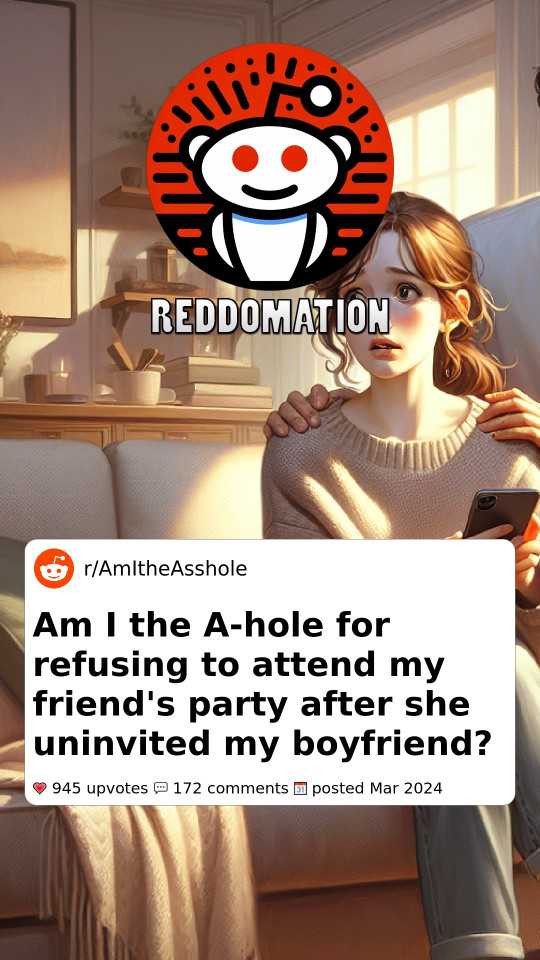 Am I the A-hole for refusing to attend my friend's party after she uninvited my boyfriend?