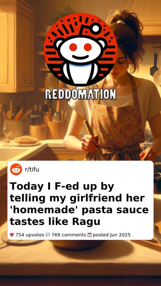 Today I F-ed up by telling my girlfriend her 'homemade' pasta sauce tastes like Ragu