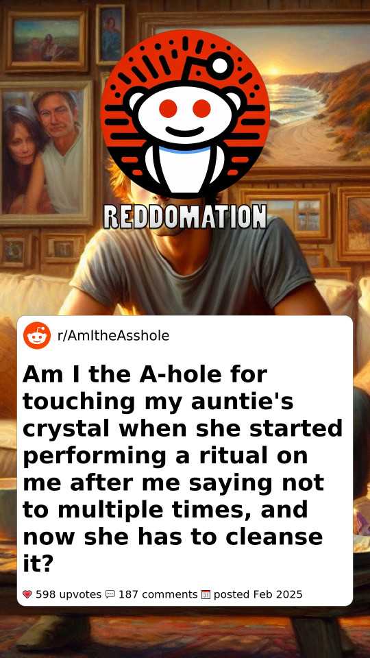 Am I the A-hole for touching my auntie's crystal when she started performing a ritual on me after me saying not to multiple times, and now she has to cleanse it?