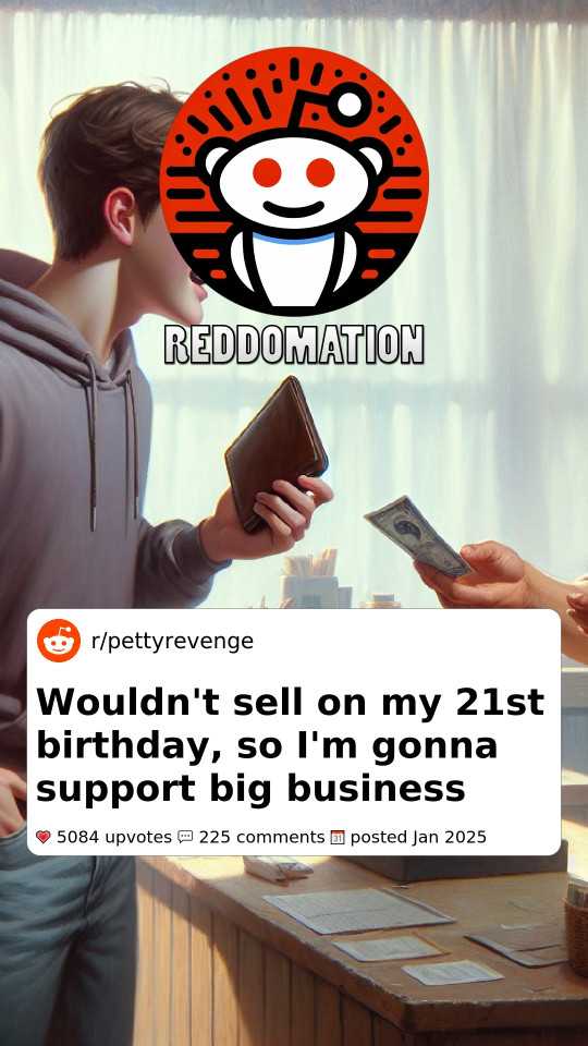 Wouldn't sell on my 21st birthday, so I'm gonna support big business