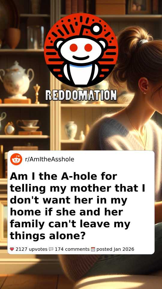 Am I the A-hole for telling my mother that I don't want her in my home if she and her family can't leave my things alone?