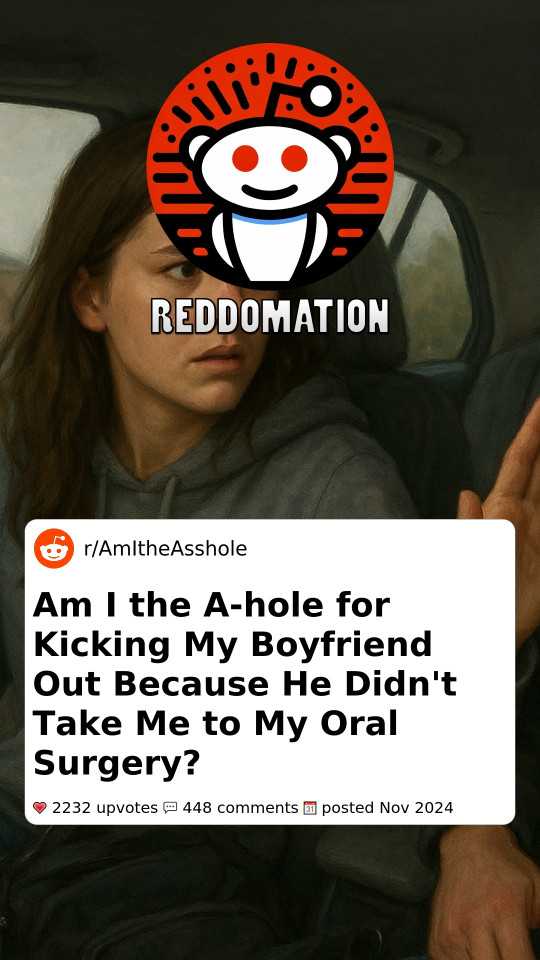 Am I the A-hole for Kicking My Boyfriend Out Because He Didn't Take Me to My Oral Surgery?