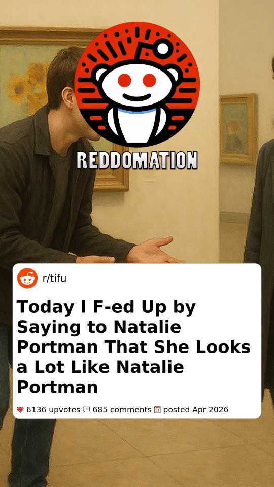 Today I F-ed Up by Saying to Natalie Portman That She Looks a Lot Like Natalie Portman