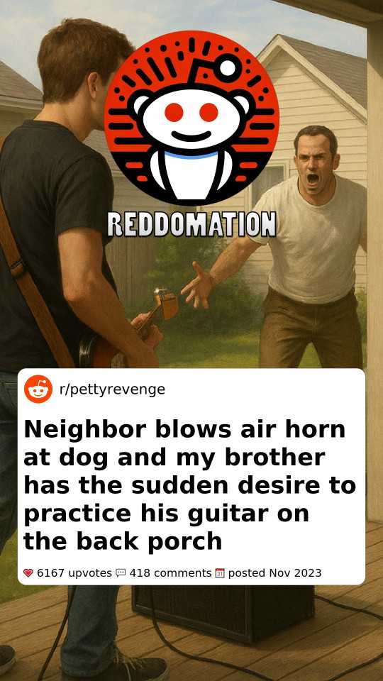 Neighbor blows air horn at dog and my brother has the sudden desire to practice his guitar on the back porch