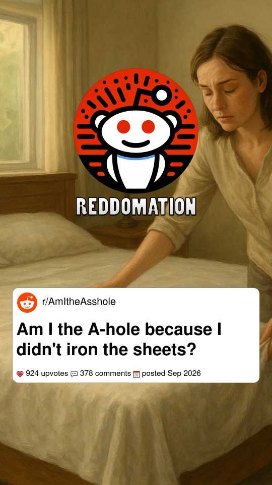 Am I the A-hole because I didn't iron the sheets?
