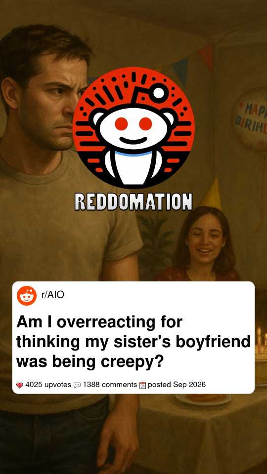 Am I overreacting for thinking my sister's boyfriend was being creepy?