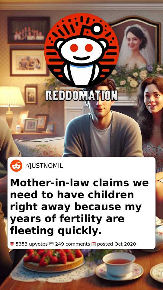 Mother-in-law claims we need to have children right away because my years of fertility are fleeting quickly.