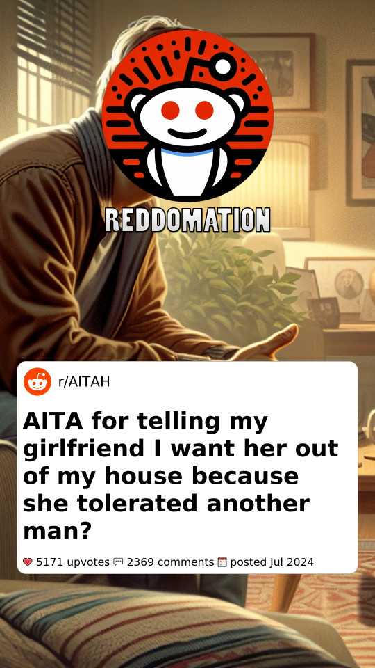 AITA for telling my girlfriend I want her out off my house because she tolerated another man?
