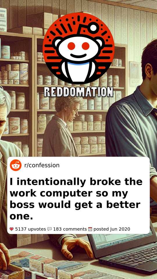 I intentionally broke the work computer so my boss would get a better one.