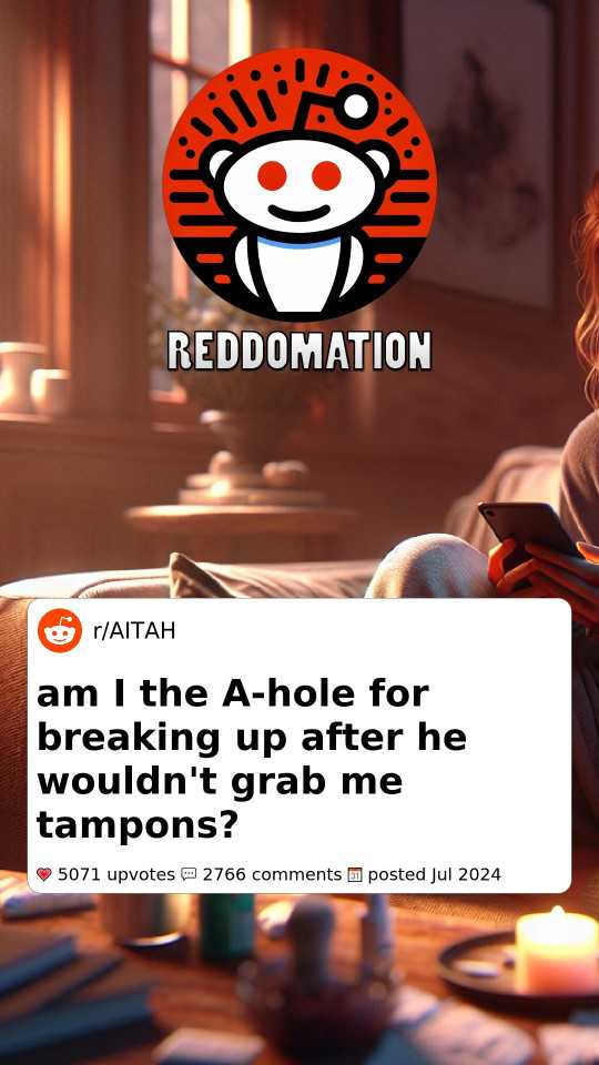 AITA for breaking up after he wouldn't grab me tampons?