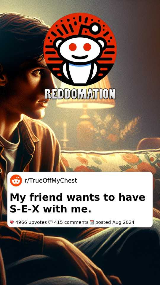 My friend wants to have sex with me.