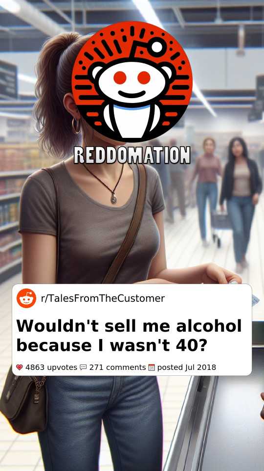 Wouldn't sell me alcohol because I wasn't 40?
